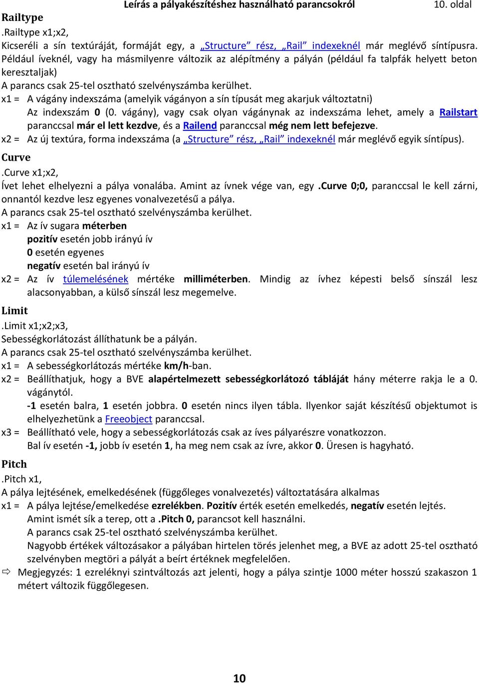 Az indexszám 0 (0. vágány), vagy csak olyan vágánynak az indexszáma lehet, amely a Railstart paranccsal már el lett kezdve, és a Railend paranccsal még nem lett befejezve.