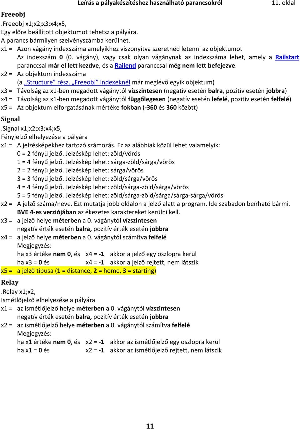 vágány), vagy csak olyan vágánynak az indexszáma lehet, amely a Railstart paranccsal már el lett kezdve, és a Railend paranccsal még nem lett befejezve.
