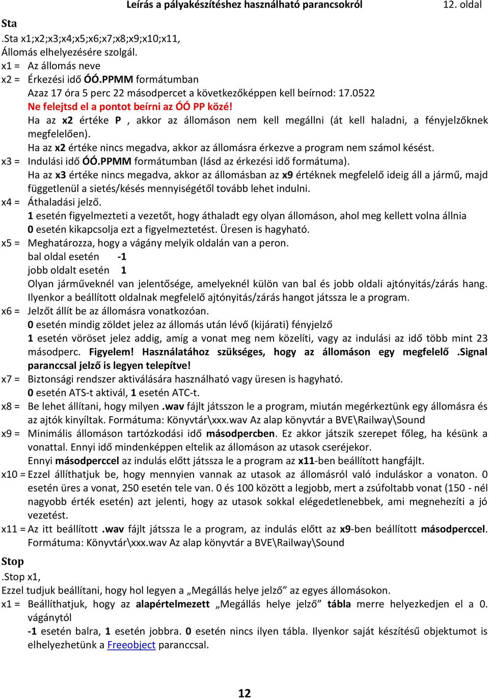 Ha az x2 értéke P, akkor az állomáson nem kell megállni (át kell haladni, a fényjelzőknek megfelelően). Ha az x2 értéke nincs megadva, akkor az állomásra érkezve a program nem számol késést.