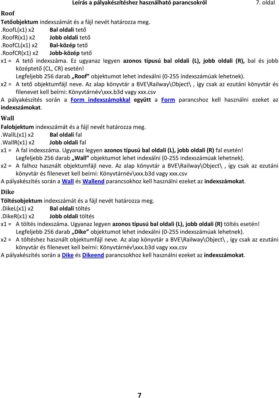 Legfeljebb 256 darab Roof objektumot lehet indexálni (0-255 indexszámúak lehetnek). x2 = A tető objektumfájl neve.