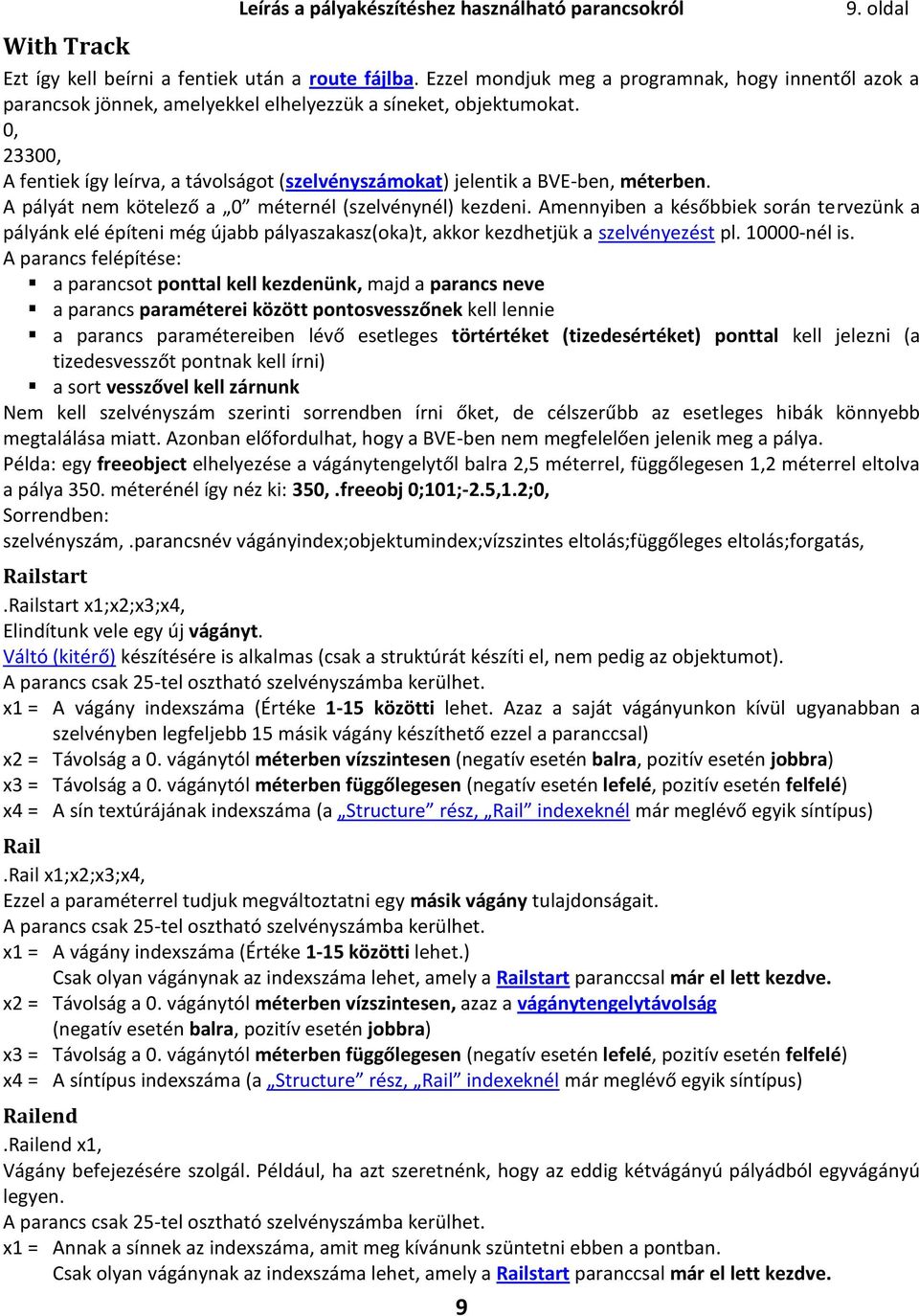 0, 23300, A fentiek így leírva, a távolságot (szelvényszámokat) jelentik a BVE-ben, méterben. A pályát nem kötelező a 0 méternél (szelvénynél) kezdeni.