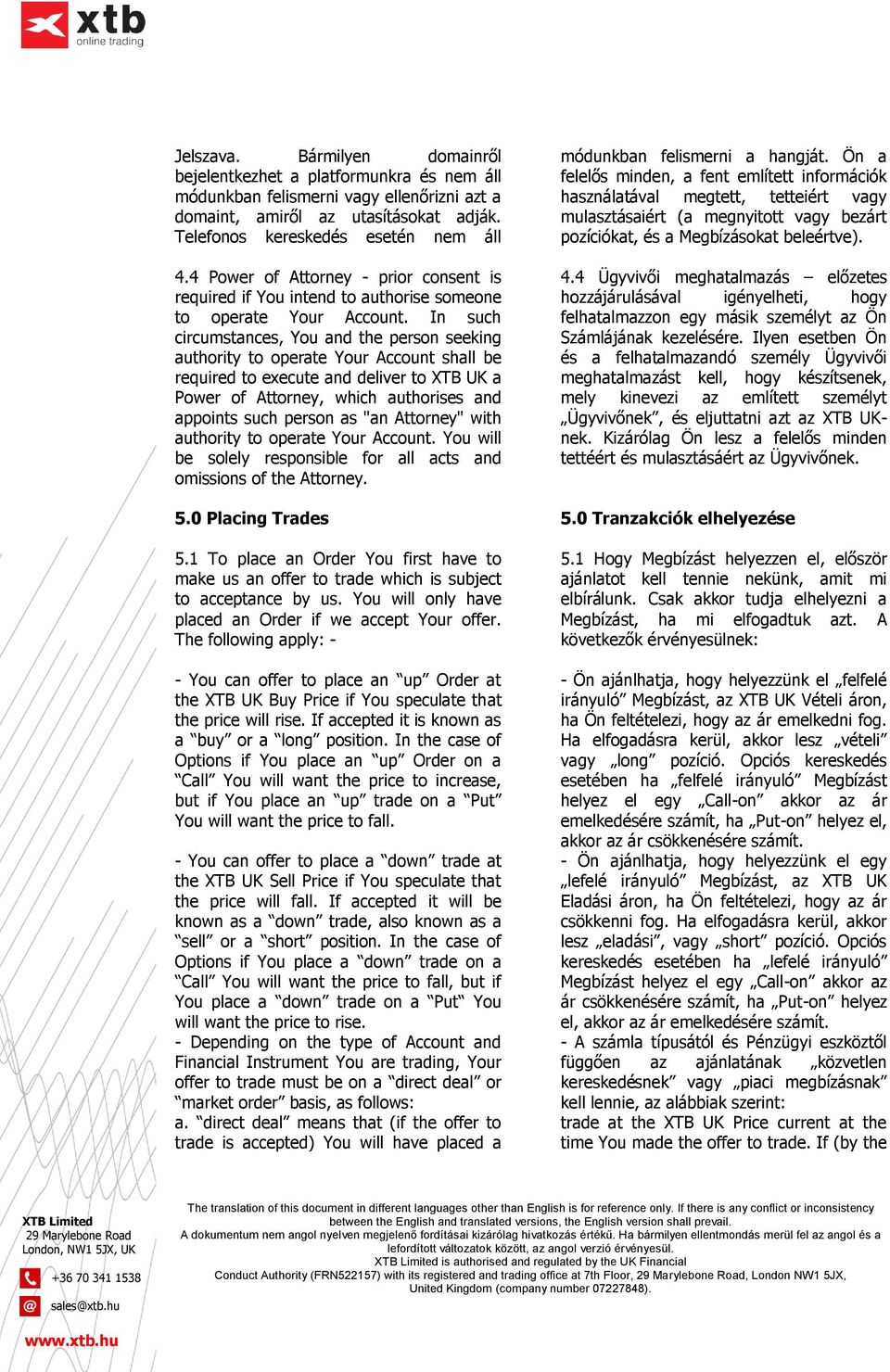 In such circumstances, You and the person seeking authority to operate Your Account shall be required to execute and deliver to XTB UK a Power of Attorney, which authorises and appoints such person