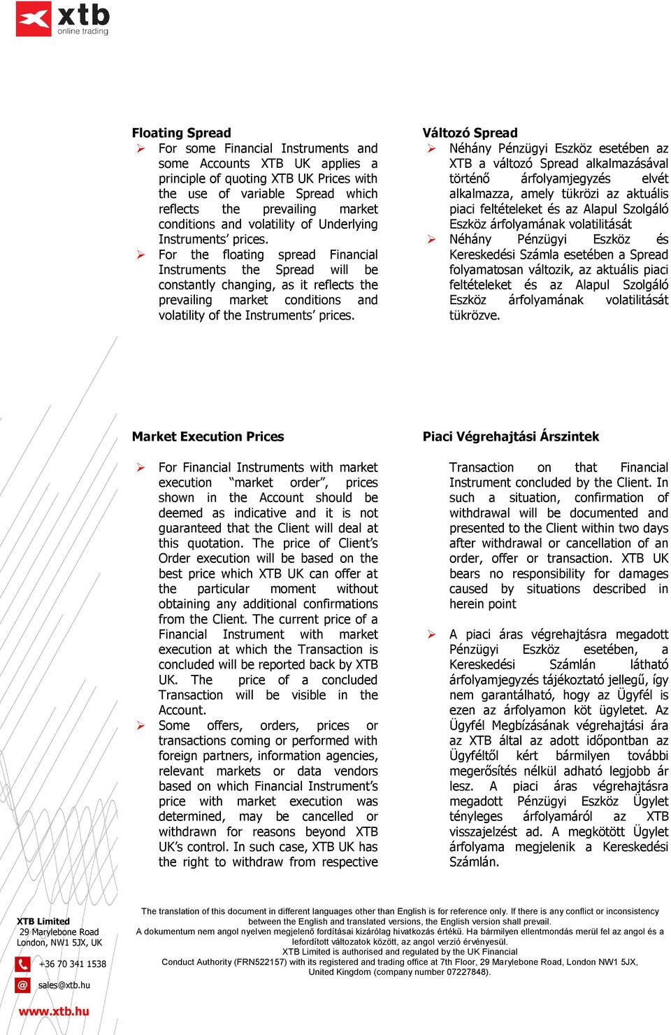 For the floating spread Financial Instruments the Spread will be constantly changing, as it reflects the prevailing market conditions and volatility of the Instruments prices.