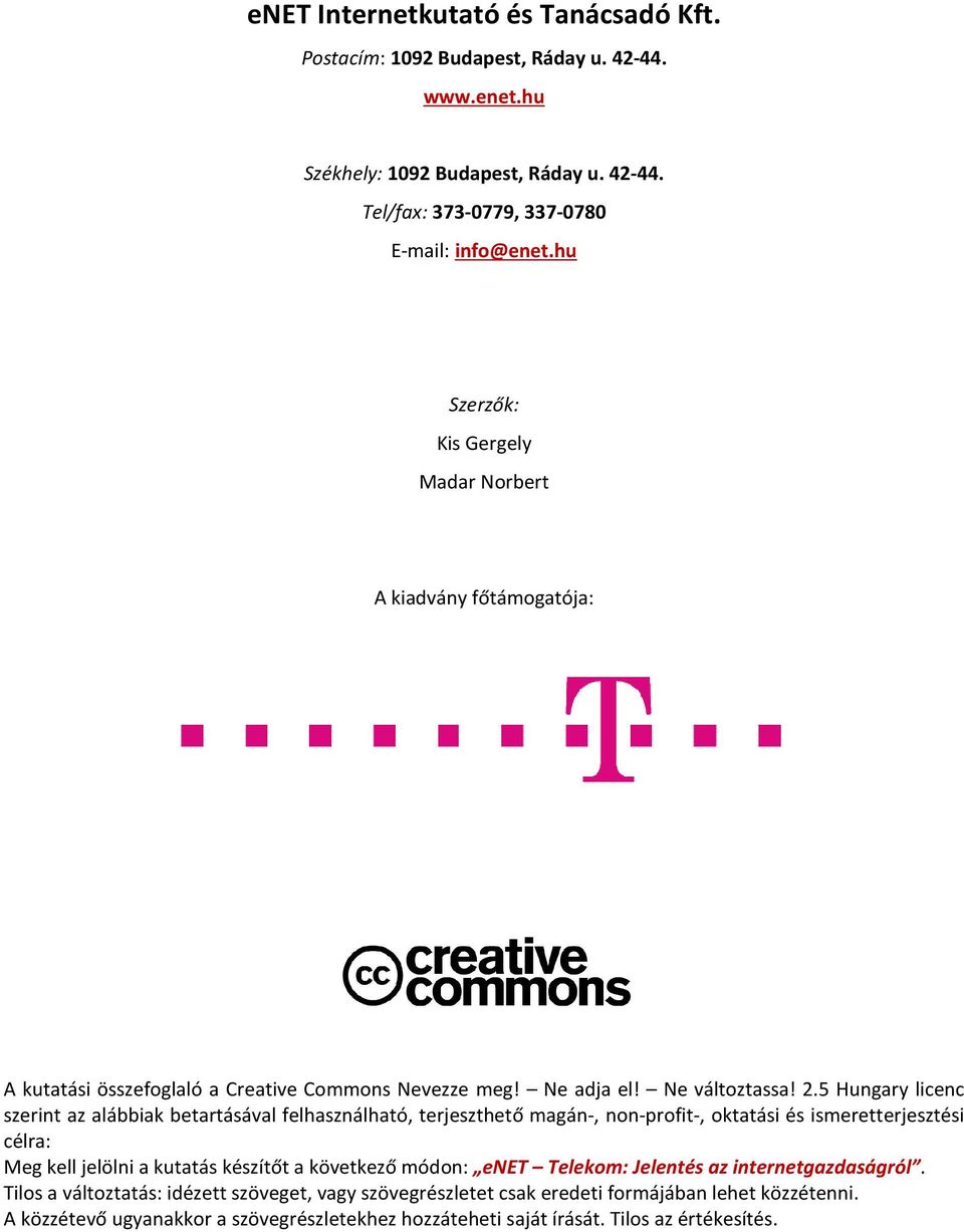 5 Hungary licenc szerint az alábbiak betartásával felhasználható, terjeszthető magán-, non-profit-, oktatási és ismeretterjesztési célra: Meg kell jelölni a kutatás készítőt a következő