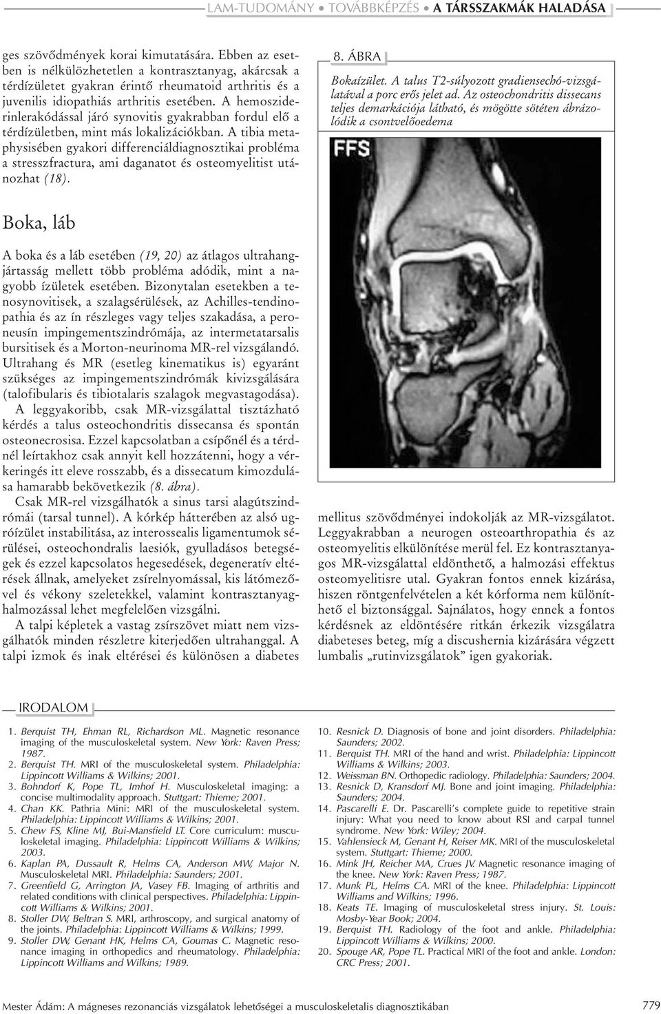 A tibia metaphysisében gyakori differenciáldiagnosztikai probléma a stresszfractura, ami daganatot és osteomyelitist utánozhat (18). 8. ÁBRA Bokaízület.