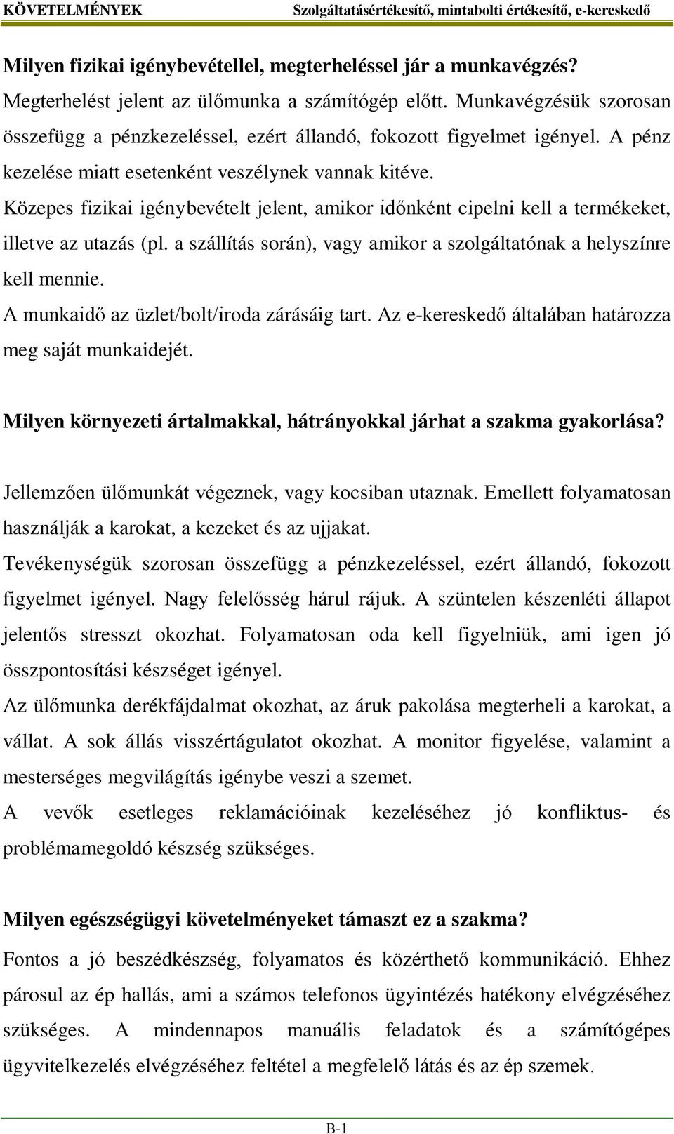 Közepes fizikai igénybevételt jelent, amikor időnként cipelni kell a termékeket, illetve az utazás (pl. a szállítás során), vagy amikor a szolgáltatónak a helyszínre kell mennie.