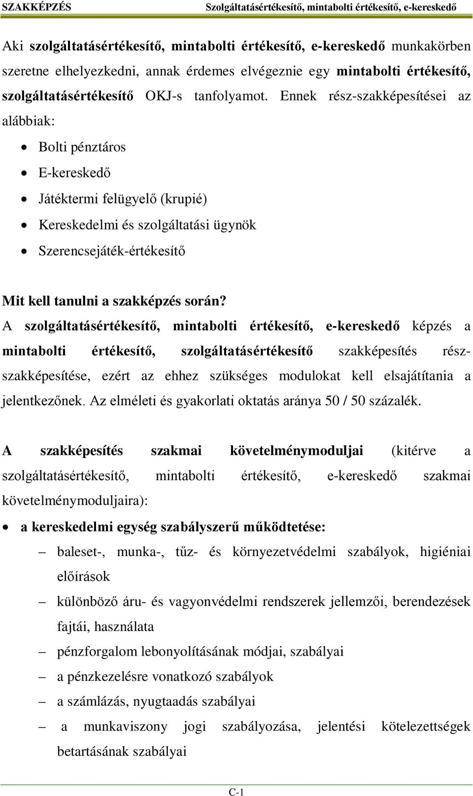 Ennek rész-szakképesítései az alábbiak: Bolti pénztáros E-kereskedő Játéktermi felügyelő (krupié) Kereskedelmi és szolgáltatási ügynök Szerencsejáték-értékesítő Mit kell tanulni a szakképzés során?