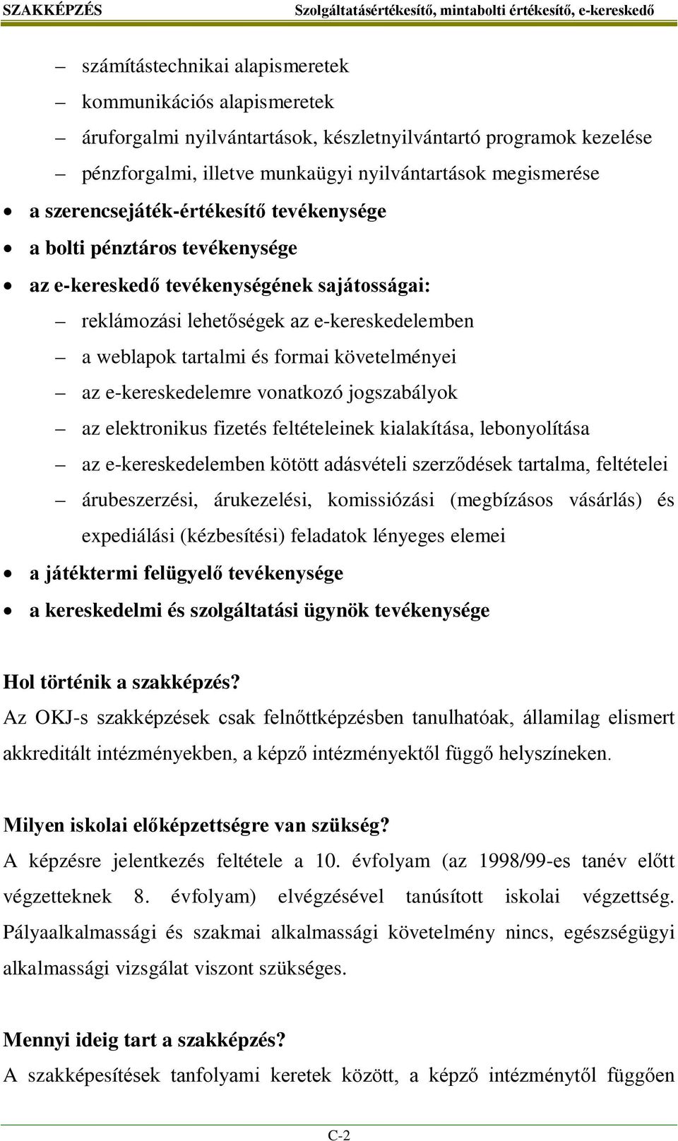 követelményei az e-kereskedelemre vonatkozó jogszabályok az elektronikus fizetés feltételeinek kialakítása, lebonyolítása az e-kereskedelemben kötött adásvételi szerződések tartalma, feltételei