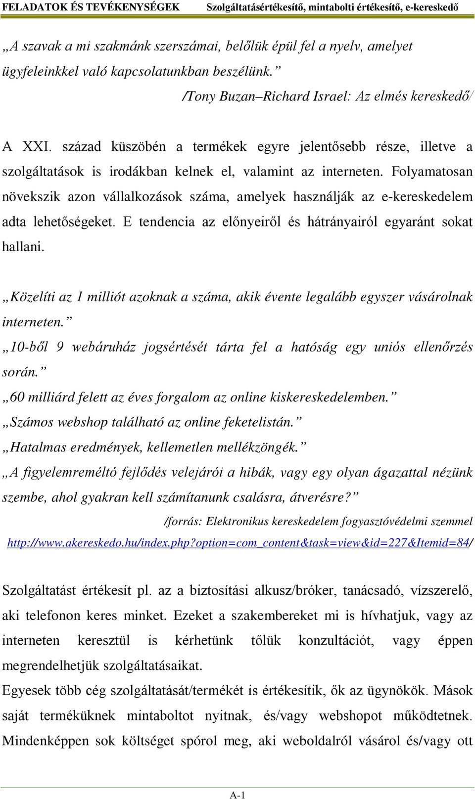 Folyamatosan növekszik azon vállalkozások száma, amelyek használják az e-kereskedelem adta lehetőségeket. E tendencia az előnyeiről és hátrányairól egyaránt sokat hallani.