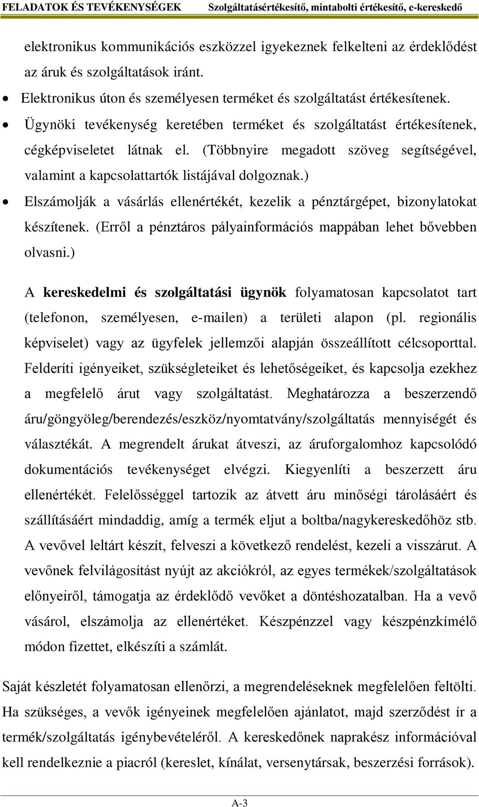(Többnyire megadott szöveg segítségével, valamint a kapcsolattartók listájával dolgoznak.) Elszámolják a vásárlás ellenértékét, kezelik a pénztárgépet, bizonylatokat készítenek.