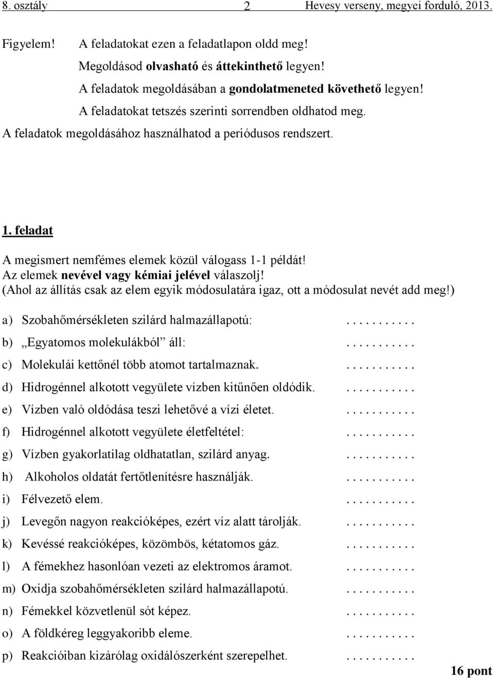 feladat A megismert nemfémes elemek közül válogass 1-1 példát! Az elemek nevével vagy kémiai jelével válaszolj! (Ahol az állítás csak az elem egyik módosulatára igaz, ott a módosulat nevét add meg!