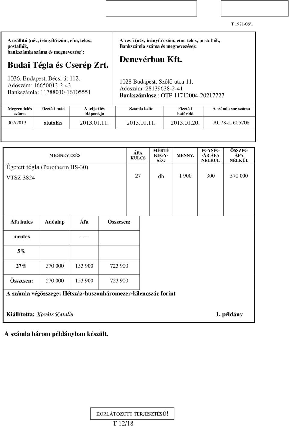 Adószám: 28139638-2-41 Bankszámlasz.: OTP 11712004-20217727 Megrendelés száma Fizetési mód A teljesítés idıpont-ja Számla kelte Fizetési határidı A számla sor-száma 002/2013 átutalás 2013.01.11. 2013.01.11. 2013.01.20. AC7S-L 605708 MEGNEVEZÉS Égetett tégla (Porotherm HS-30) KULCS MÉRTÉ KEGY- SÉG MENNY.