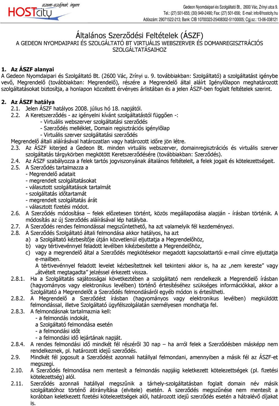 továbbiakban: Szolgáltató) a szolgáltatást igénybe vevő, Megrendelő (továbbiakban: Megrendelő), részére a Megrendelő által aláírt Igénylőlapon meghatározott szolgáltatásokat biztosítja, a honlapon