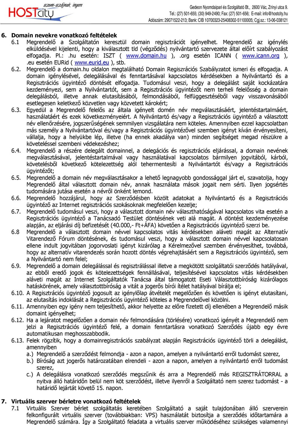 org esetén ICANN ( www.icann.org ),.eu esetén EURid ( www.eurid.eu ), stb. 6.2. Megrendelő a domain.hu oldalon megtalálható Domain Regiszrációs Szabályzatot ismeri és elfogadja.