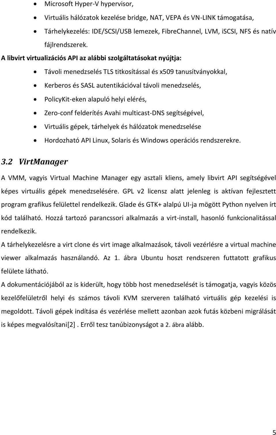 alapuló helyi elérés, Zero-conf felderítés Avahi multicast-dns segítségével, Virtuális gépek, tárhelyek és hálózatok menedzselése Hordozható API Linux, Solaris és Windows operációs rendszerekre. 3.