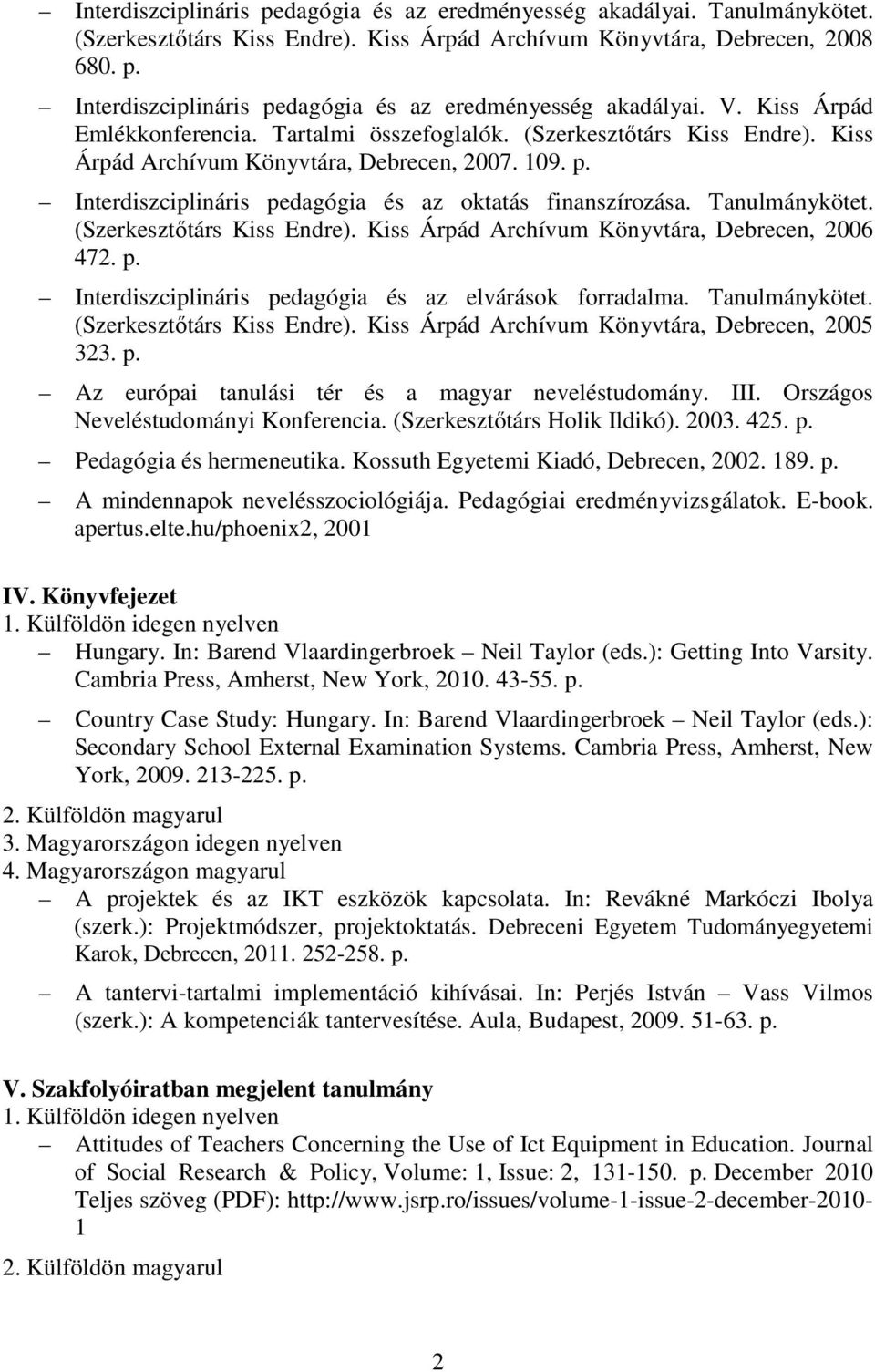Tanulmánykötet. (Szerkesztıtárs Kiss Endre). Kiss Árpád Archívum Könyvtára, Debrecen, 2006 472. p. Interdiszciplináris pedagógia és az elvárások forradalma. Tanulmánykötet.