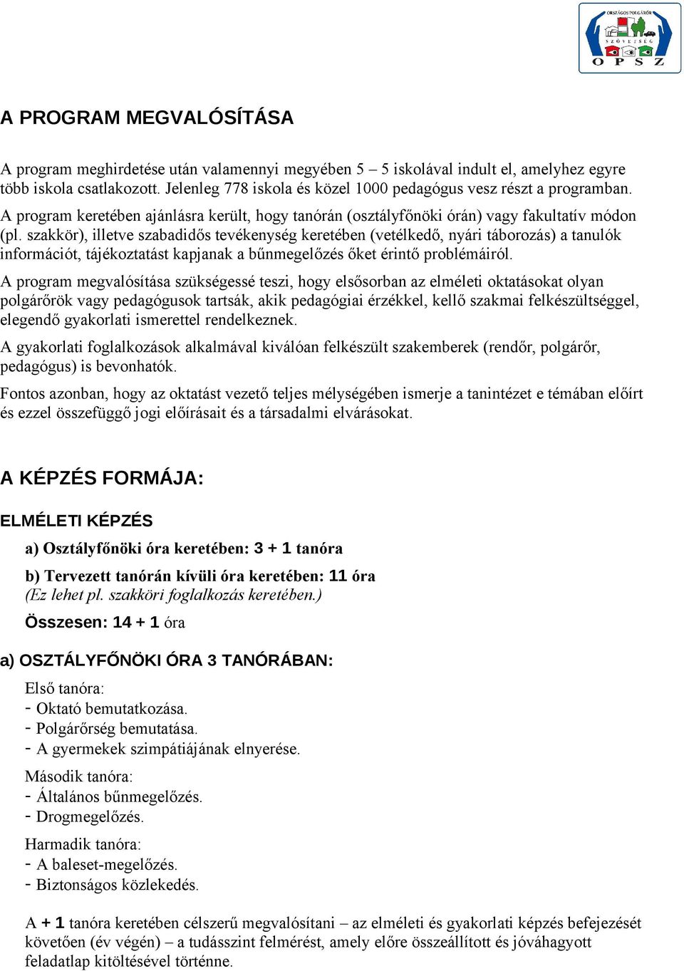 szakkör), illetve szabadidős tevékenység keretében (vetélkedő, nyári táborozás) a tanulók információt, tájékoztatást kapjanak a bűnmegelőzés őket érintő problémáiról.