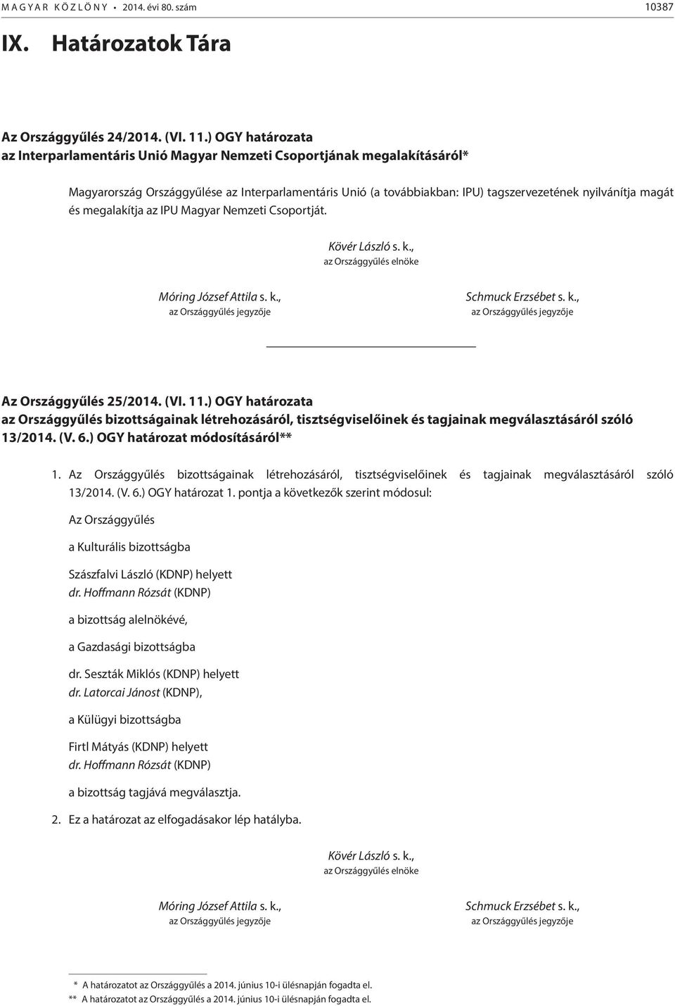 és megalakítja az IPU Magyar Nemzeti Csoportját. Kövér László s. k., az Országgyűlés elnöke Móring József Attila s. k., az Országgyűlés jegyzője Schmuck Erzsébet s. k., az Országgyűlés jegyzője Az Országgyűlés 25/2014.