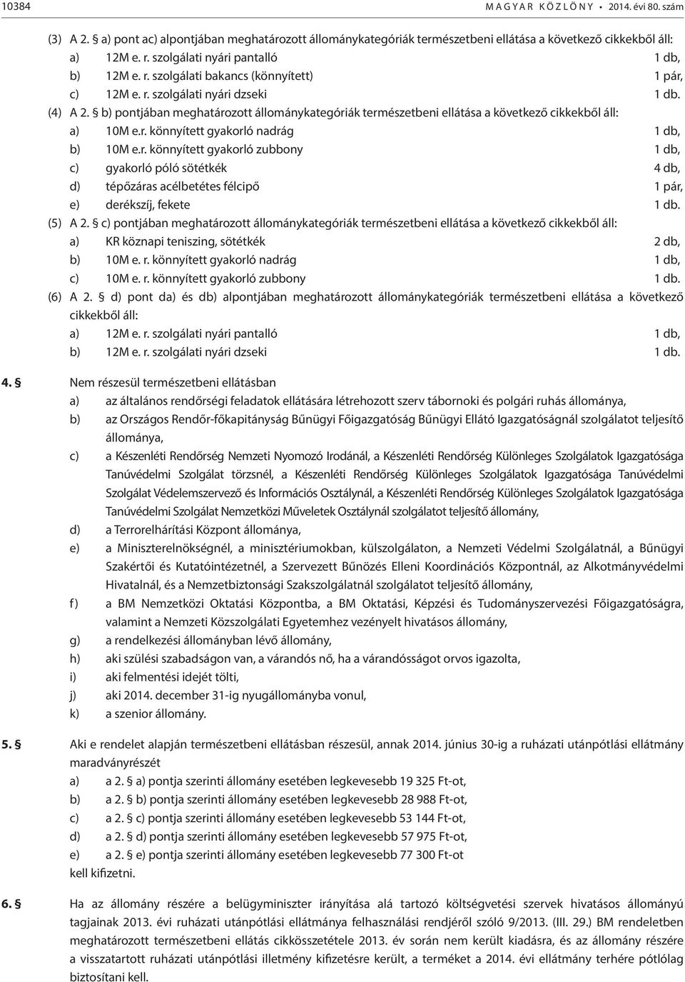 b) pontjában meghatározott állománykategóriák természetbeni ellátása a következő cikkekből áll: a) 10M e.r. könnyített gyakorló nadrág 1 db, b) 10M e.r. könnyített gyakorló zubbony 1 db, c) gyakorló póló sötétkék 4 db, d) tépőzáras acélbetétes félcipő 1 pár, e) derékszíj, fekete 1 db.