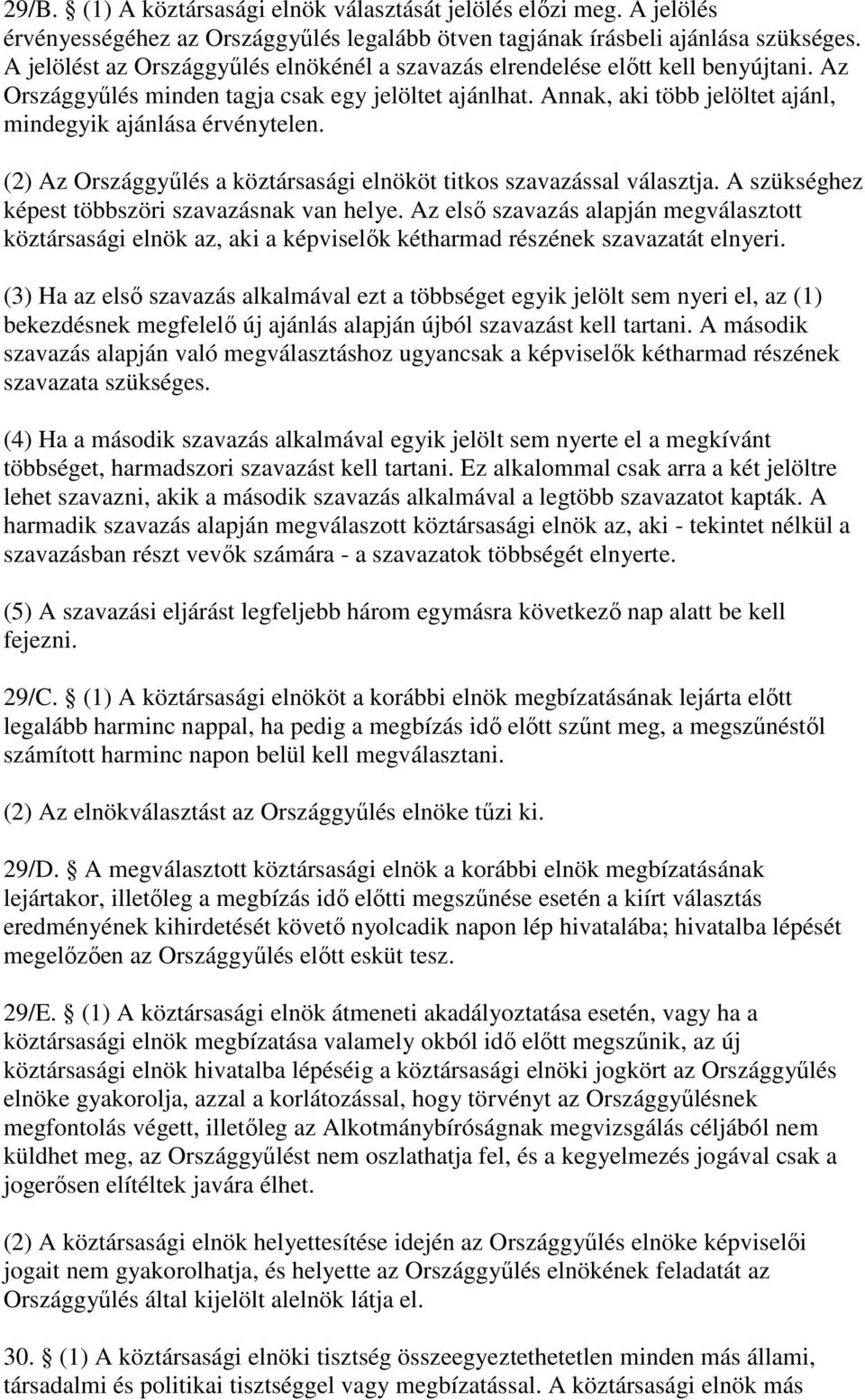 (2) Az Országgylés a köztársasági elnököt titkos szavazással választja. A szükséghez képest többszöri szavazásnak van helye.