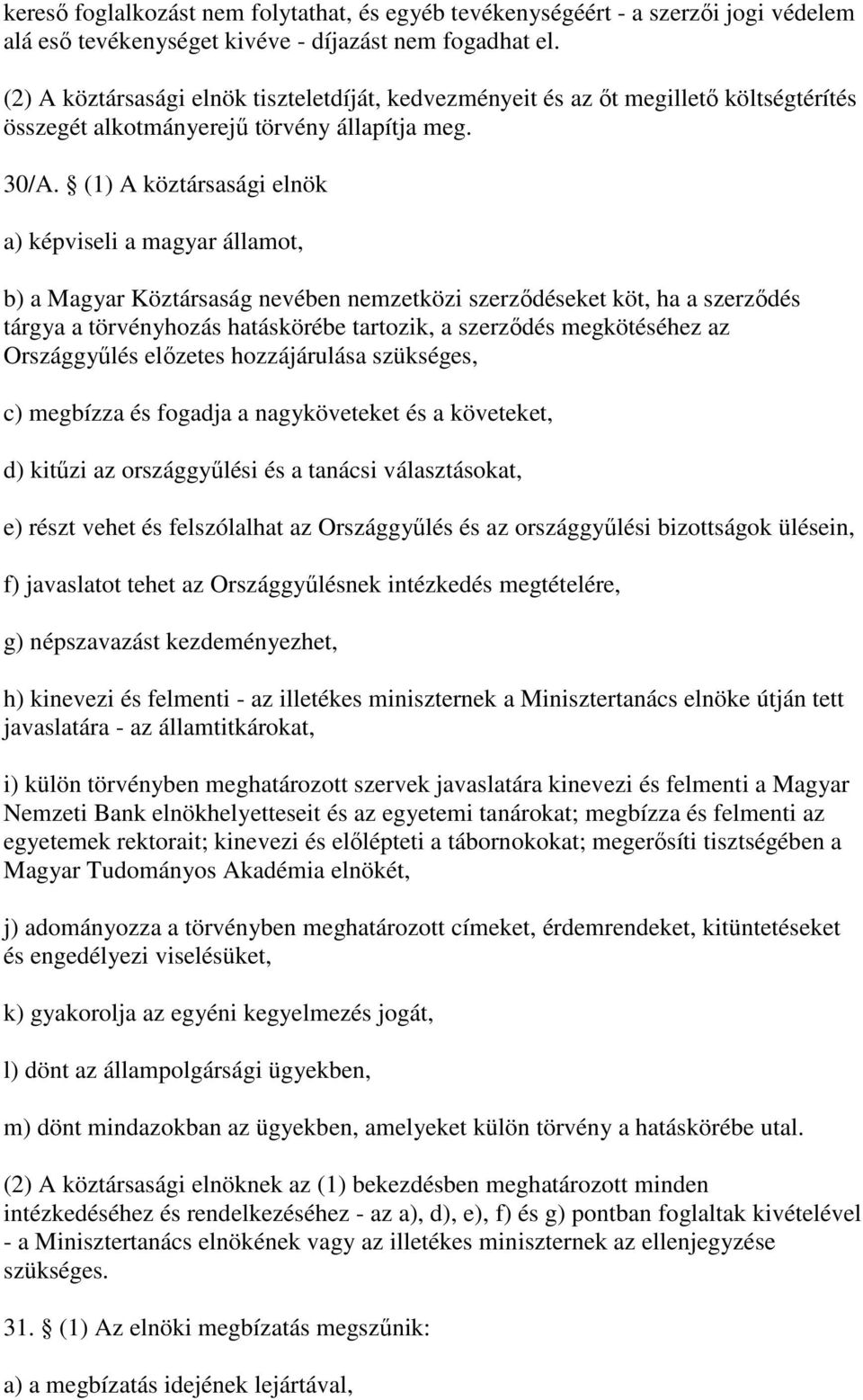 (1) A köztársasági elnök a) képviseli a magyar államot, b) a Magyar Köztársaság nevében nemzetközi szerzdéseket köt, ha a szerzdés tárgya a törvényhozás hatáskörébe tartozik, a szerzdés megkötéséhez
