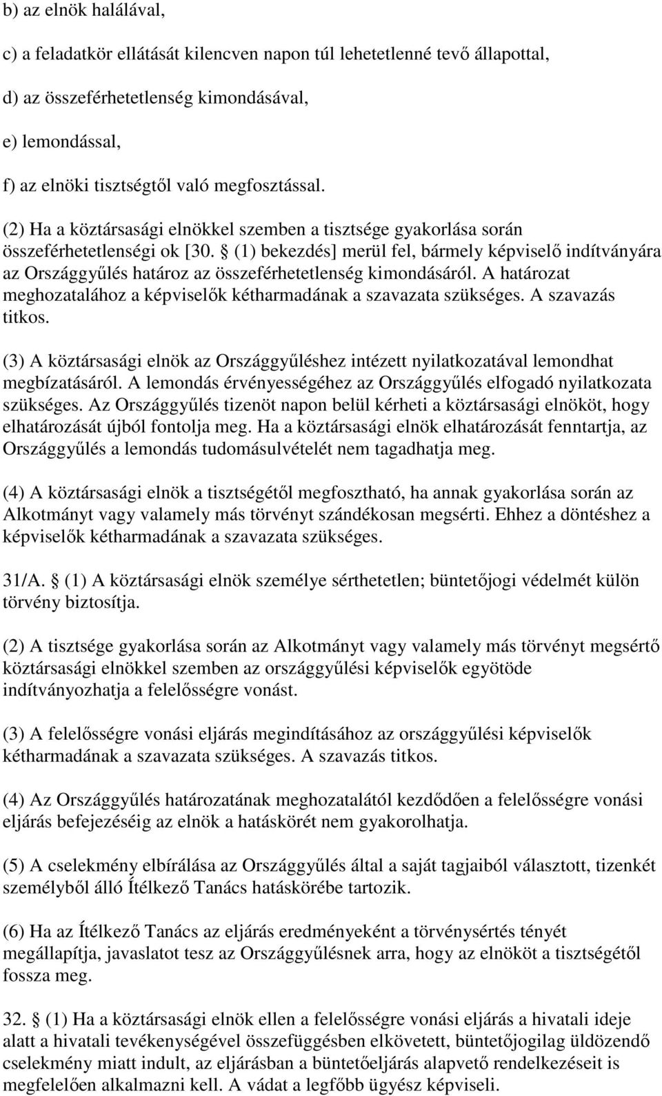 (1) bekezdés] merül fel, bármely képvisel indítványára az Országgylés határoz az összeférhetetlenség kimondásáról. A határozat meghozatalához a képviselk kétharmadának a szavazata szükséges.