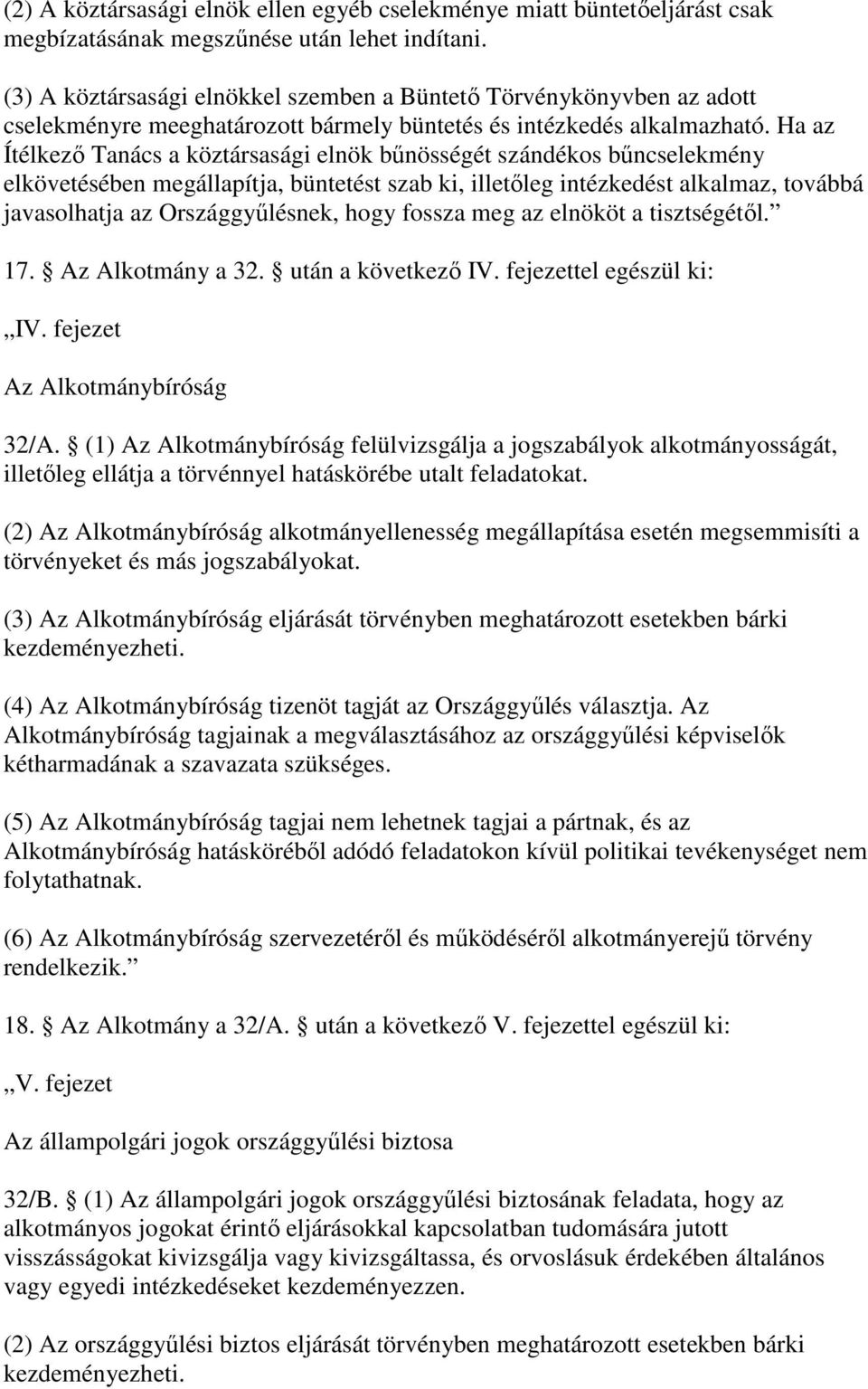 Ha az Ítélkez Tanács a köztársasági elnök bnösségét szándékos bncselekmény elkövetésében megállapítja, büntetést szab ki, illetleg intézkedést alkalmaz, továbbá javasolhatja az Országgylésnek, hogy