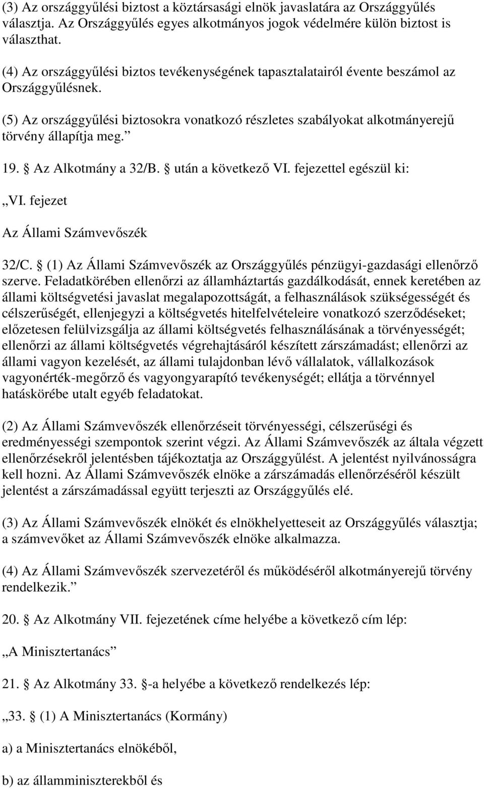 Az Alkotmány a 32/B. után a következ VI. fejezettel egészül ki: VI. fejezet Az Állami Számvevszék 32/C. (1) Az Állami Számvevszék az Országgylés pénzügyi-gazdasági ellenrz szerve.