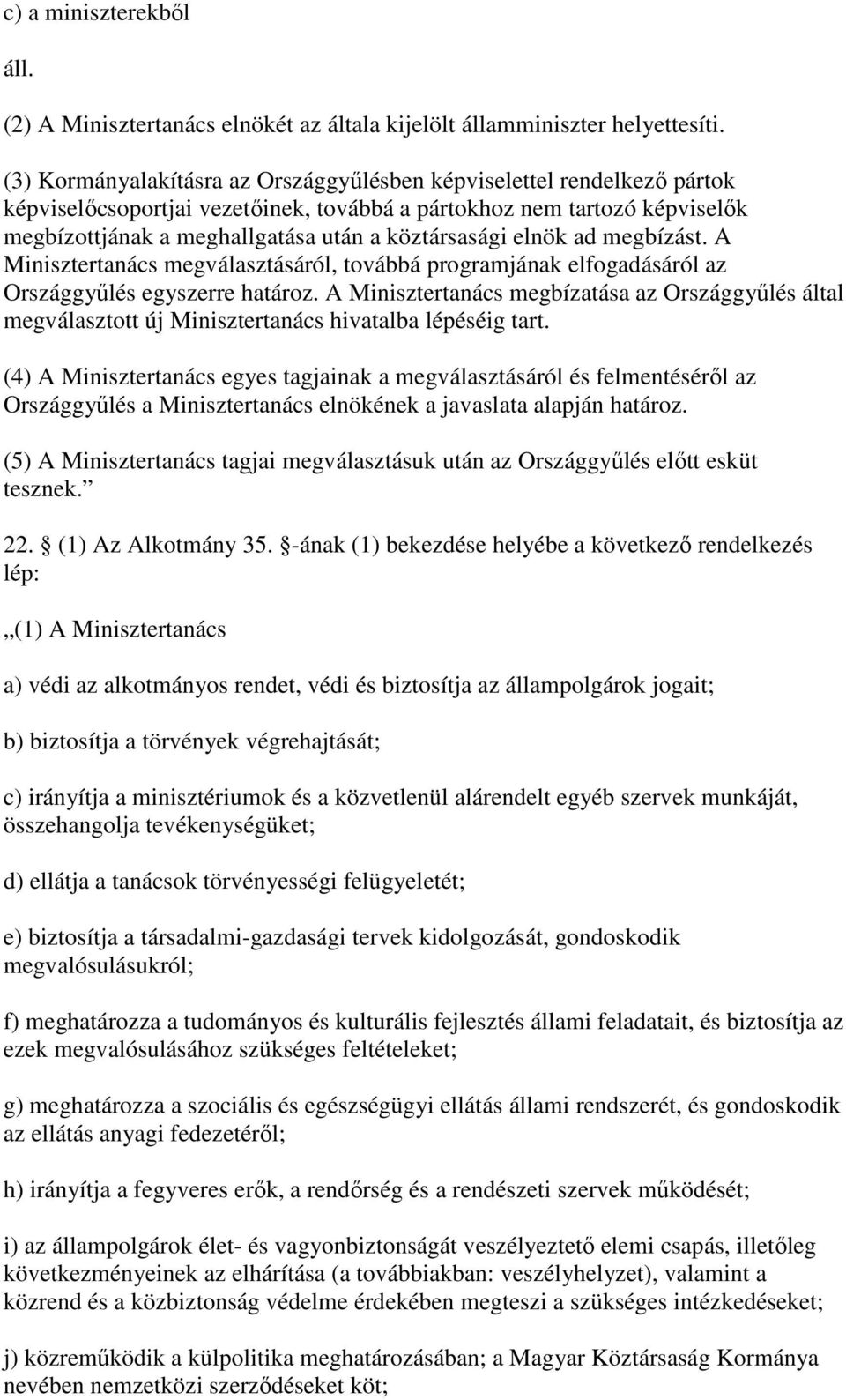 ad megbízást. A Minisztertanács megválasztásáról, továbbá programjának elfogadásáról az Országgylés egyszerre határoz.