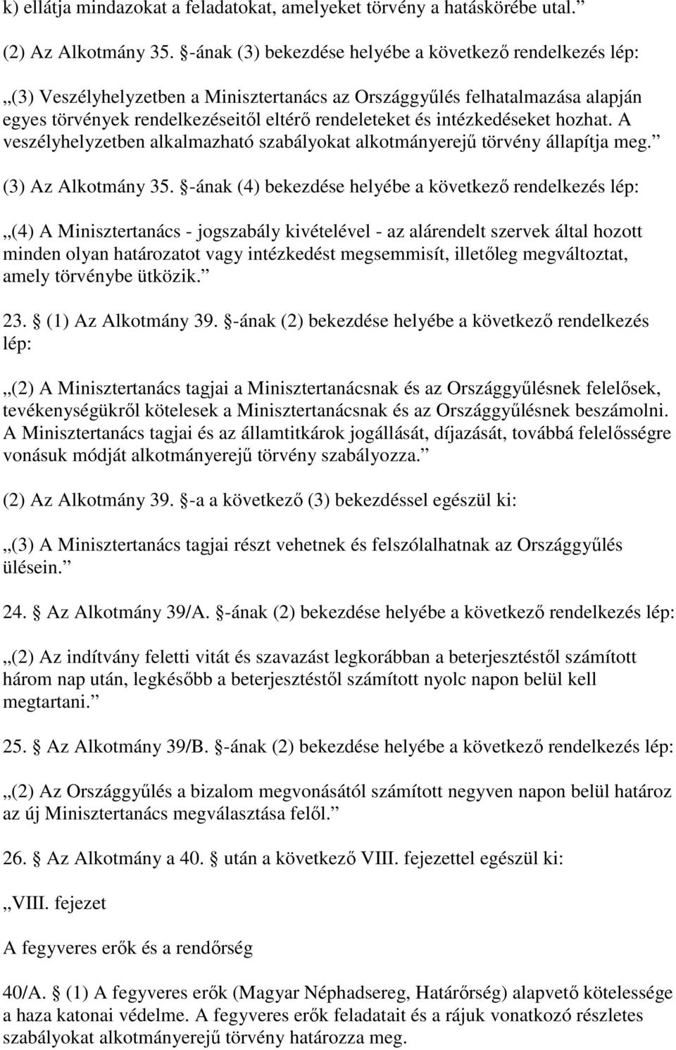 intézkedéseket hozhat. A veszélyhelyzetben alkalmazható szabályokat alkotmányerej törvény állapítja meg. (3) Az Alkotmány 35.