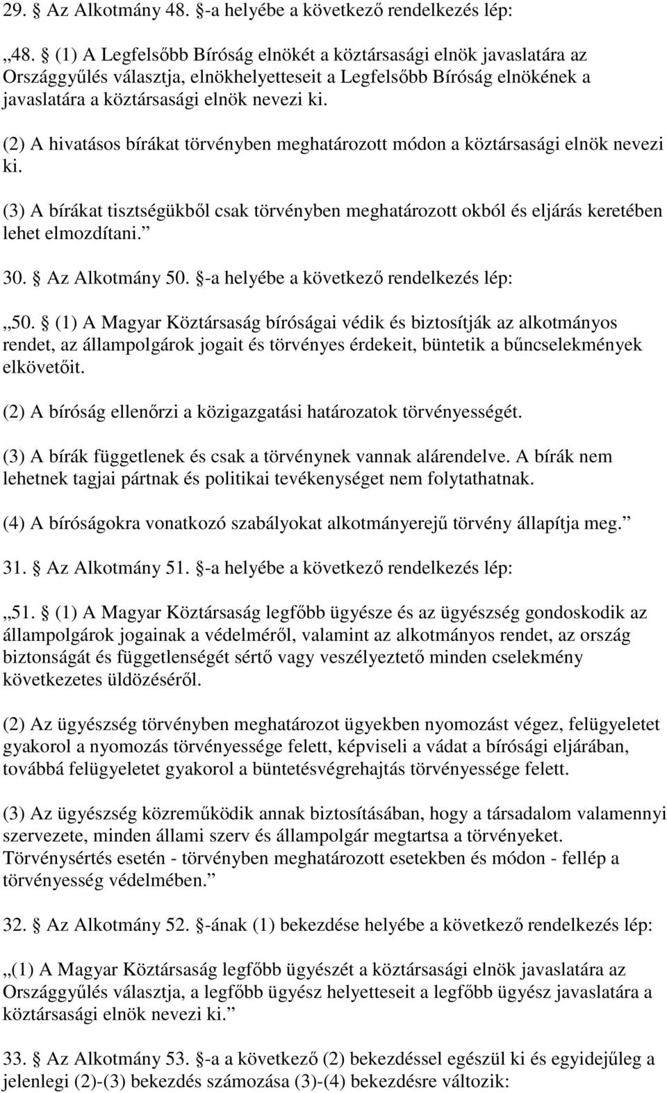 (2) A hivatásos bírákat törvényben meghatározott módon a köztársasági elnök nevezi ki. (3) A bírákat tisztségükbl csak törvényben meghatározott okból és eljárás keretében lehet elmozdítani. 30.