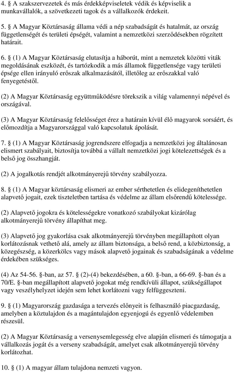 (1) A Magyar Köztársaság elutasítja a háborút, mint a nemzetek közötti viták megoldásának eszközét, és tartózkodik a más államok függetlensége vagy területi épsége ellen irányuló erszak