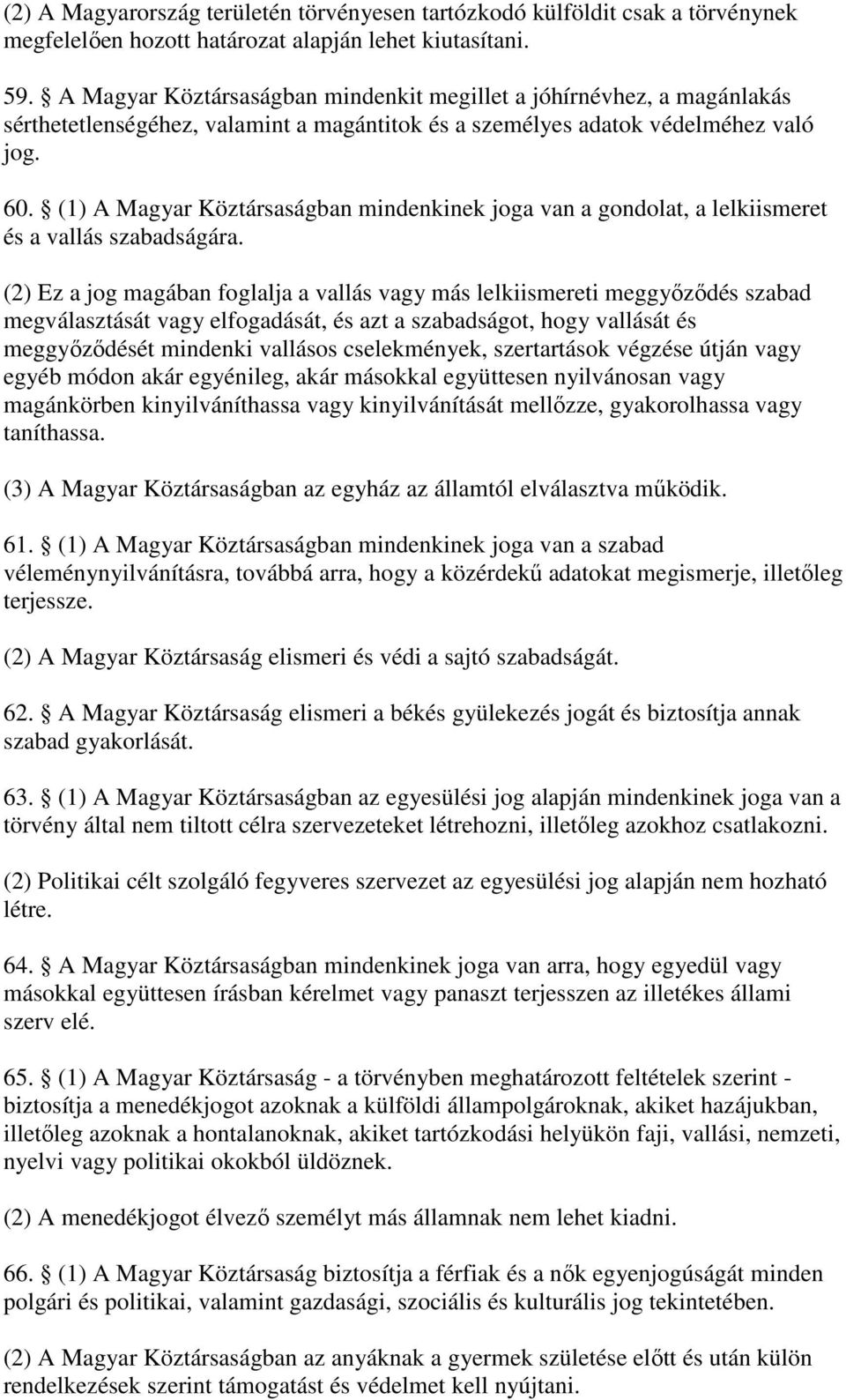 (1) A Magyar Köztársaságban mindenkinek joga van a gondolat, a lelkiismeret és a vallás szabadságára.