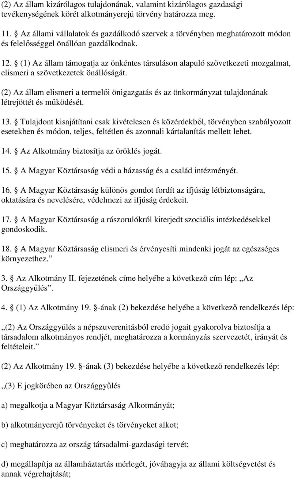 (1) Az állam támogatja az önkéntes társuláson alapuló szövetkezeti mozgalmat, elismeri a szövetkezetek önállóságát.