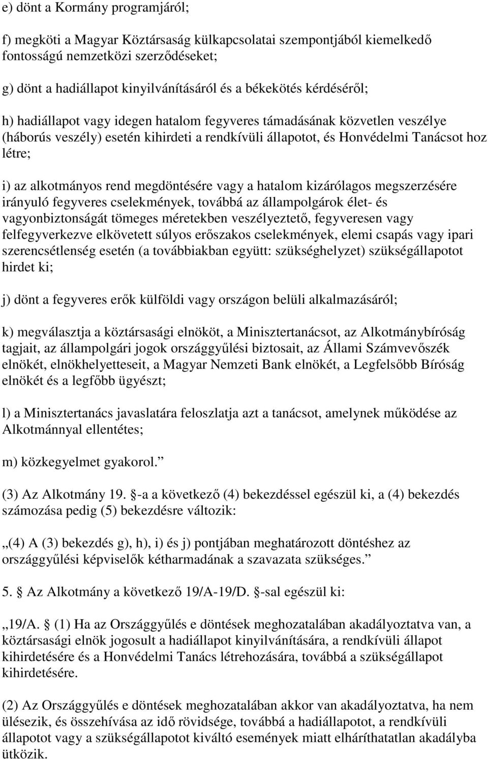 rend megdöntésére vagy a hatalom kizárólagos megszerzésére irányuló fegyveres cselekmények, továbbá az állampolgárok élet- és vagyonbiztonságát tömeges méretekben veszélyeztet, fegyveresen vagy