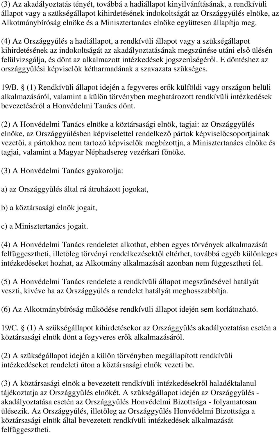 (4) Az Országgylés a hadiállapot, a rendkívüli állapot vagy a szükségállapot kihirdetésének az indokoltságát az akadályoztatásának megsznése utáni els ülésén felülvizsgálja, és dönt az alkalmazott