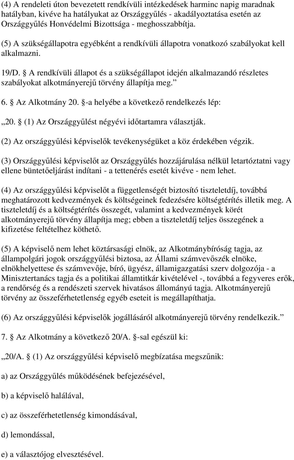 A rendkívüli állapot és a szükségállapot idején alkalmazandó részletes szabályokat alkotmányerej törvény állapítja meg. 6. Az Alkotmány 20. -a helyébe a következ rendelkezés lép: 20.