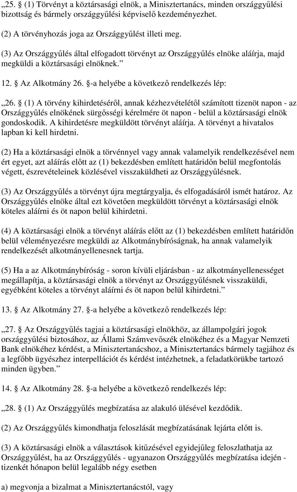(1) A törvény kihirdetésérl, annak kézhezvételétl számított tizenöt napon - az Országgylés elnökének sürgsségi kérelmére öt napon - belül a köztársasági elnök gondoskodik.