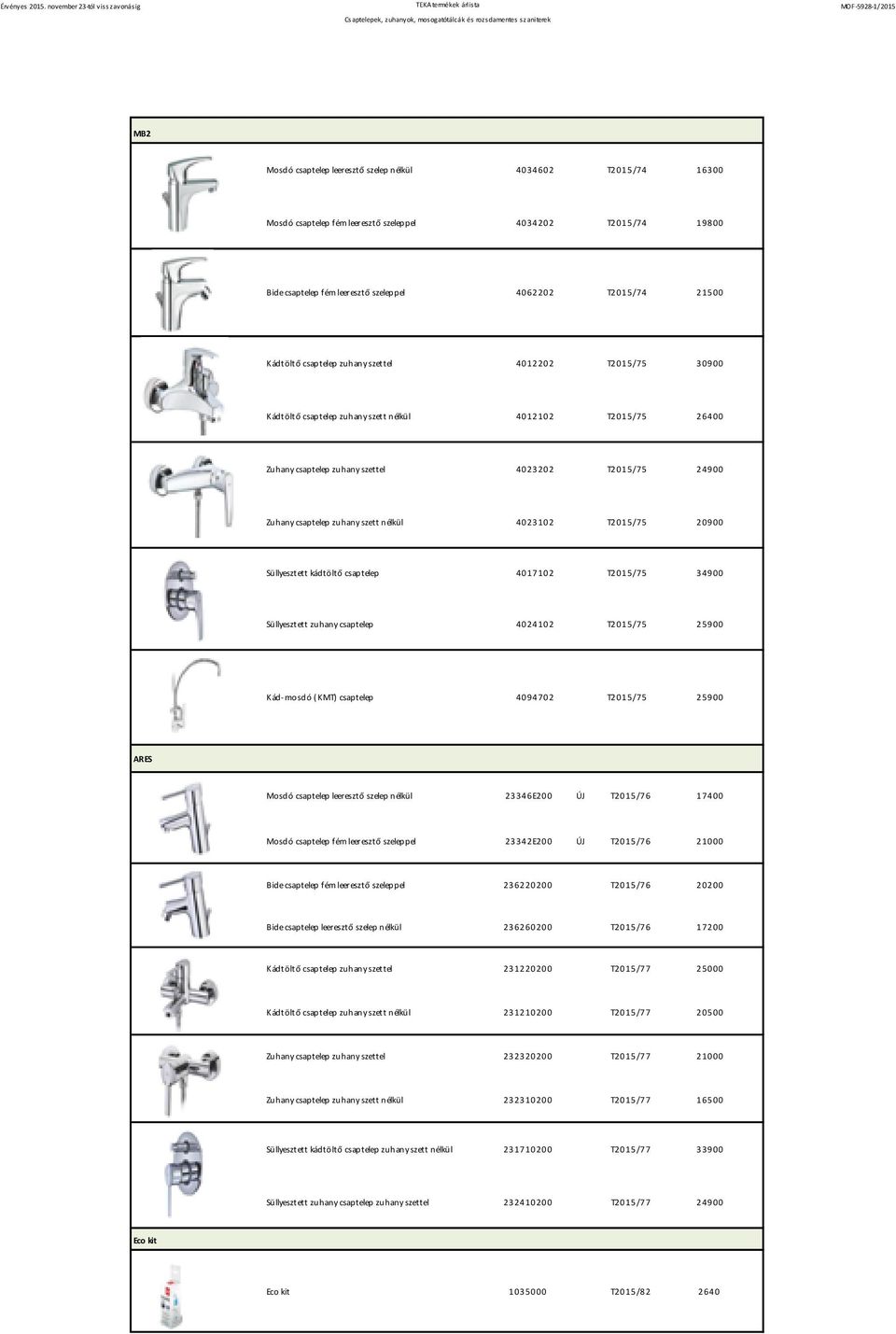 szett nélkül 4023102 T2015/75 20900 Süllyesztett kádtöltő csaptelep 4017102 T2015/75 34900 Süllyesztett zuhany csaptelep 4024102 T2015/75 25900 Kád-mosdó (KMT) csaptelep 4094702 T2015/75 25900 ARES
