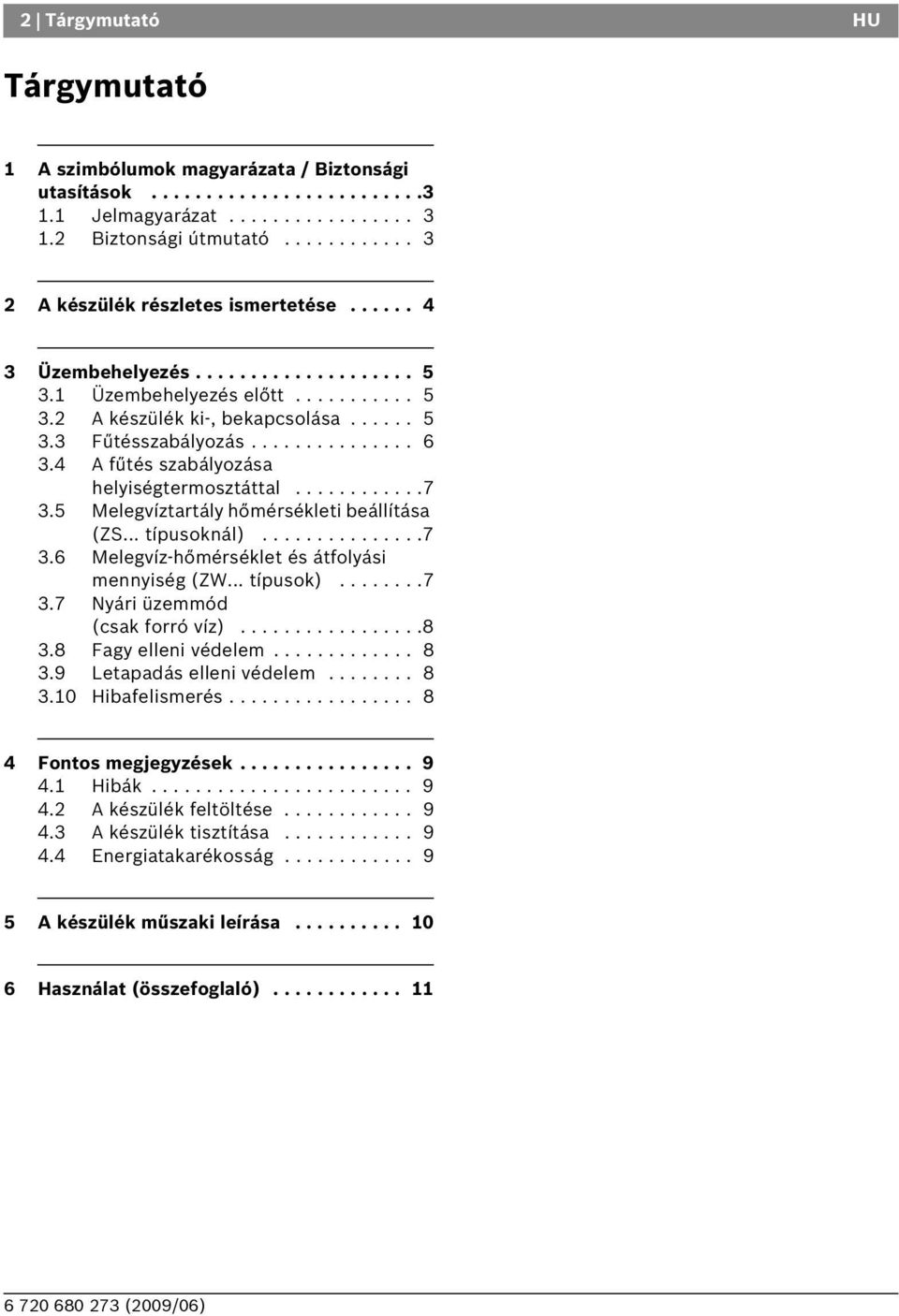 .............. 6 3.4 A fűtés szabályozása helyiségtermosztáttal............7 3.5 Melegvíztartály hőmérsékleti beállítása (ZS... típusoknál)...............7 3.6 Melegvíz-hőmérséklet és átfolyási mennyiség (ZW.