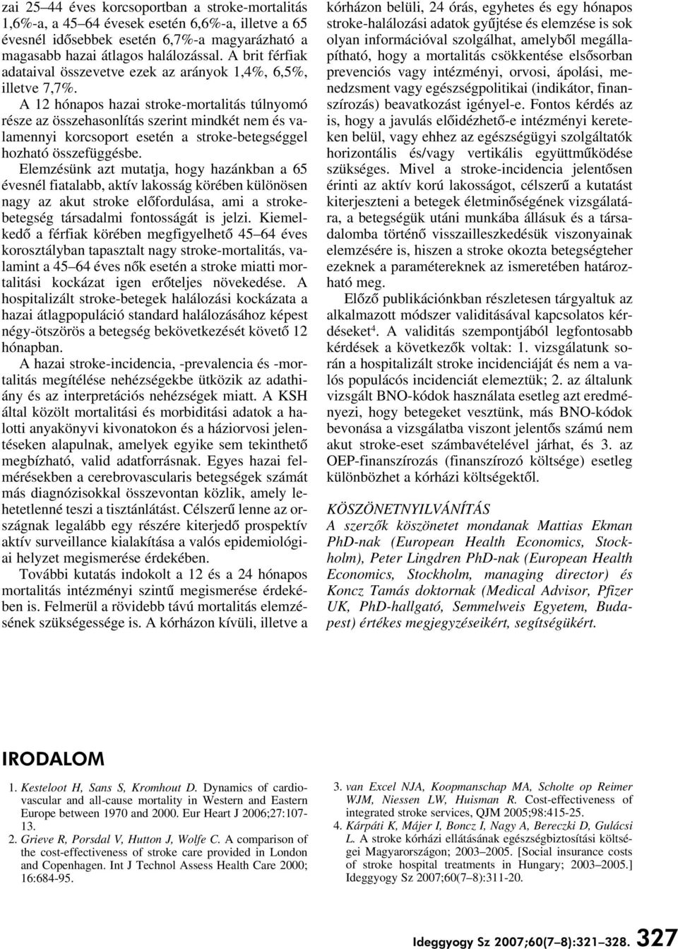A 12 hónapos hazai stroke-mortalitás túlnyomó része az összehasonlítás szerint mindkét nem és valamennyi korcsoport esetén a stroke-betegséggel hozható összefüggésbe.