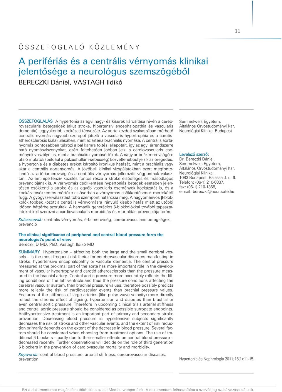 Az aorta kezdeti szakaszában mérhetô centrális nyomás nagyobb szerepet játszik a vascularis hypertrophia és a carotisatherosclerosis kialakulásában, mint az arteria brachialis nyomása.