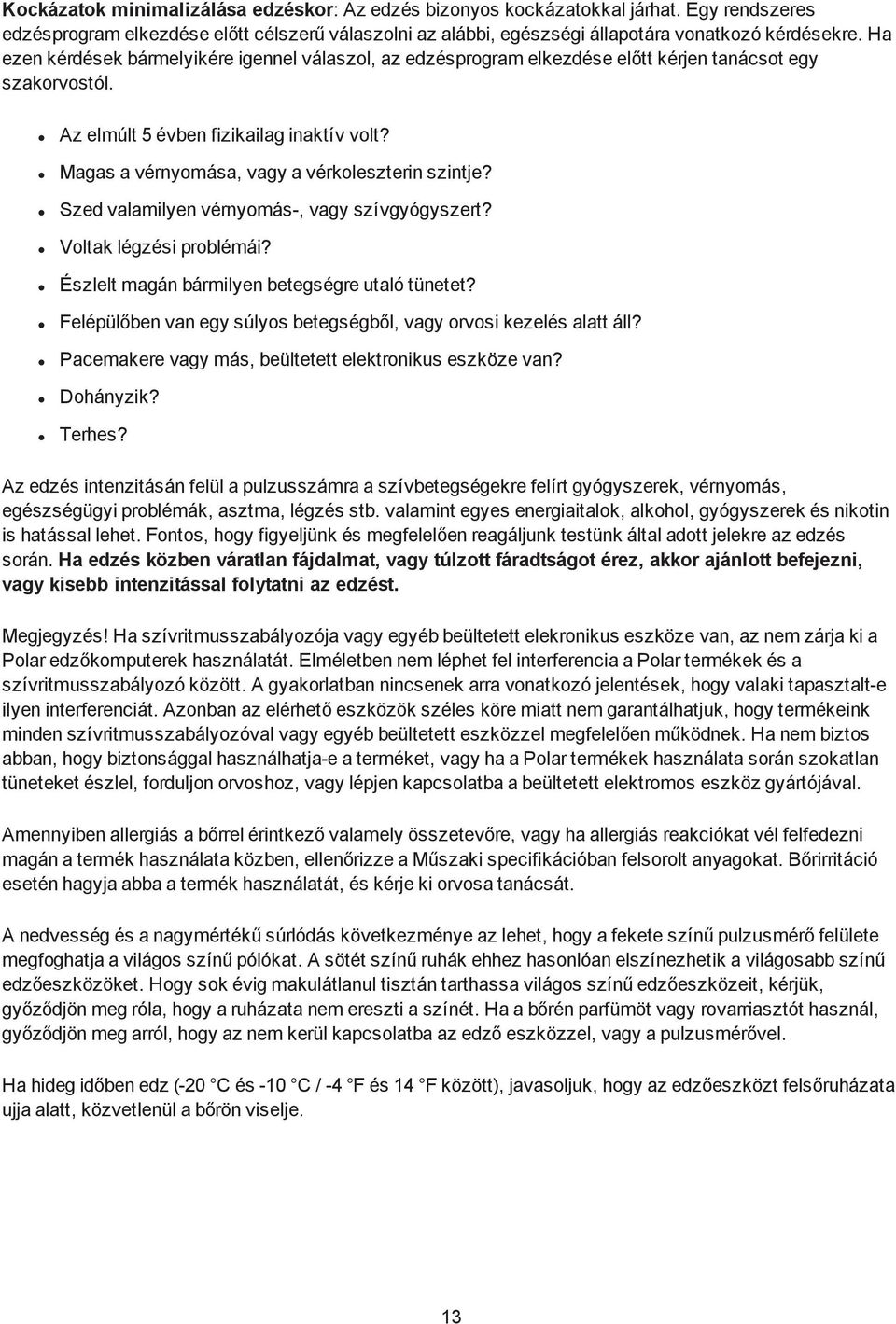 Magas a vérnyomása, vagy a vérkoleszterin szintje? Szed valamilyen vérnyomás-, vagy szívgyógyszert? Voltak légzési problémái? Észlelt magán bármilyen betegségre utaló tünetet?
