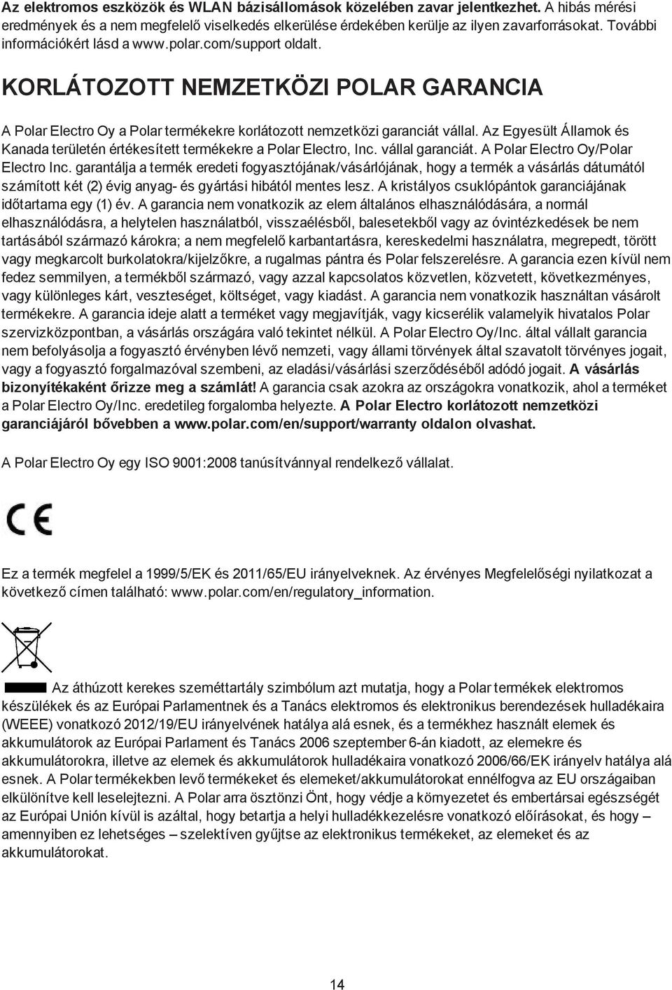 Az Egyesült Államok és Kanada területén értékesített termékekre a Polar Electro, Inc. vállal garanciát. A Polar Electro Oy/Polar Electro Inc.
