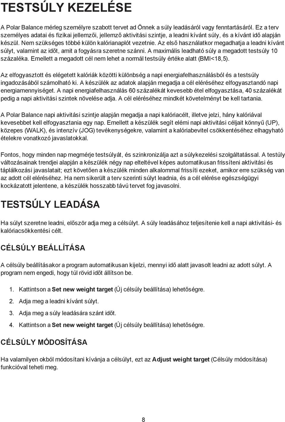 Az első használatkor megadhatja a leadni kívánt súlyt, valamint az időt, amit a fogyásra szeretne szánni. A maximális leadható súly a megadott testsúly 10 százaléka.