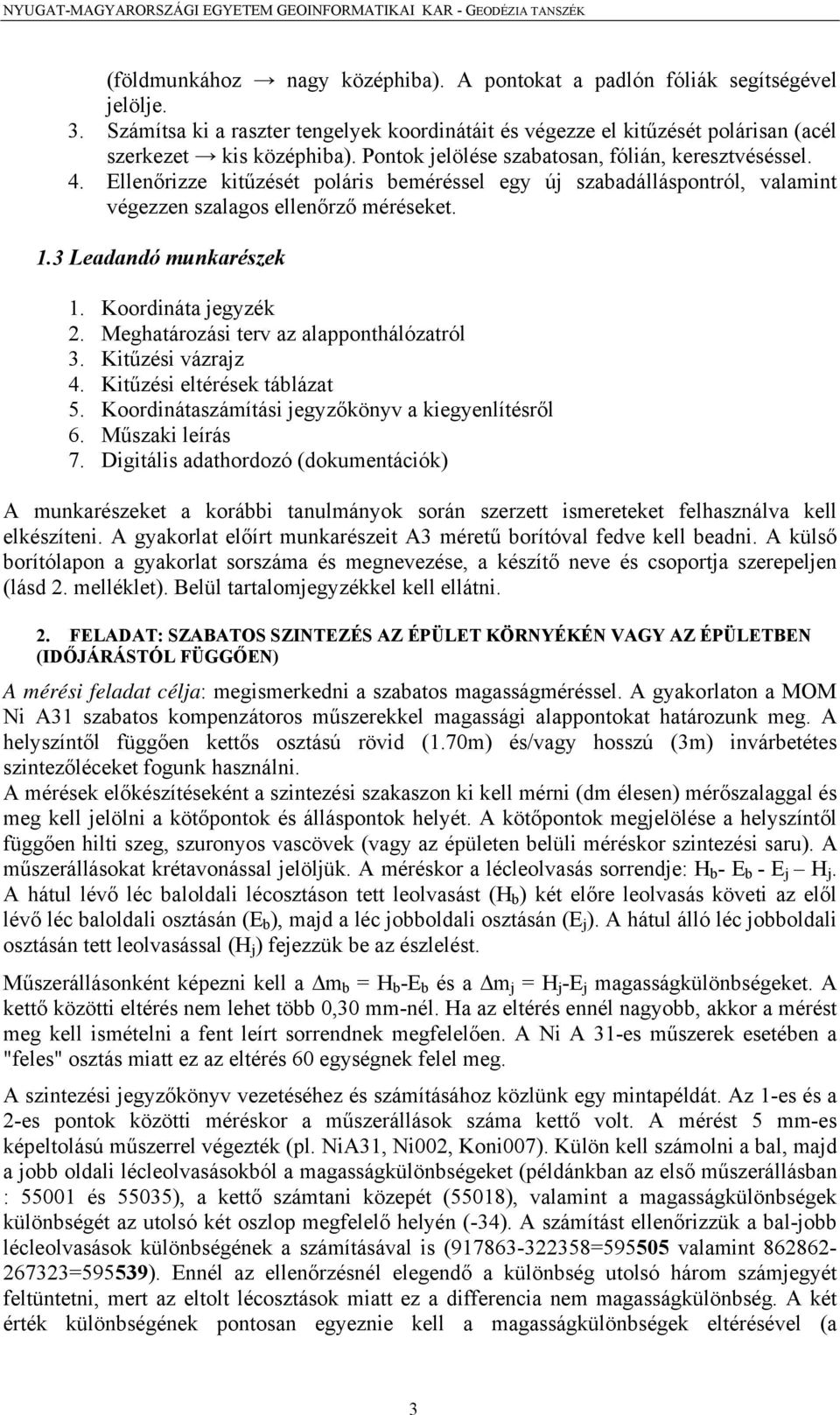 Ellenőrizze kitűzését poláris beméréssel egy új szabadálláspontról, valamint végezzen szalagos ellenőrző méréseket. 1.3 Leadandó munkarészek 1. Koordináta jegyzék 2.