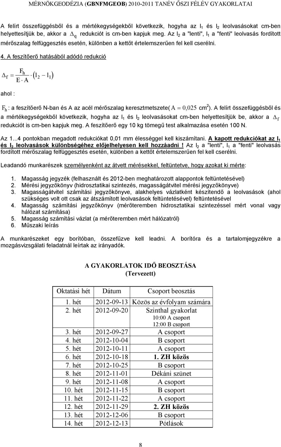 A feszítőerő hatásából adódó redukció f = Fh E A l l ( ) 2 1 ahol : F h : a feszítőerő N-ban és A az acél mérőszalag keresztmetszete( A = 0, 025 cm 2 ).