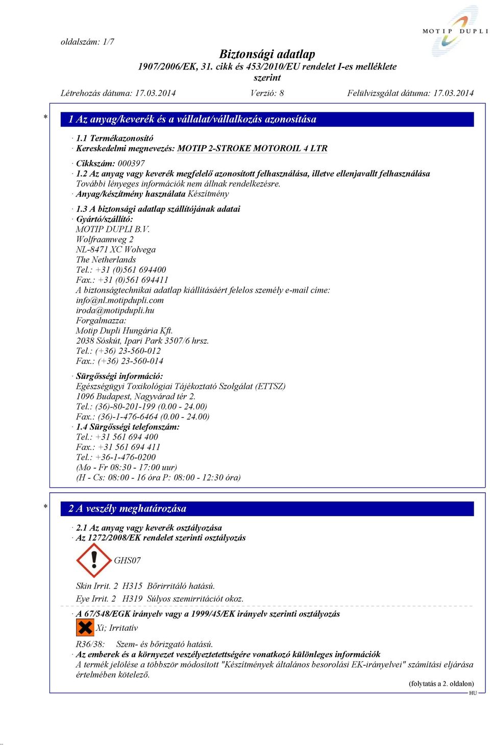 3 A biztonsági adatlap szállítójának adatai Gyártó/szállító: MOTIP DUPLI B.V. Wolfraamweg 2 NL-8471 XC Wolvega The Netherlands Tel.: +31 (0)561 694400 Fax.