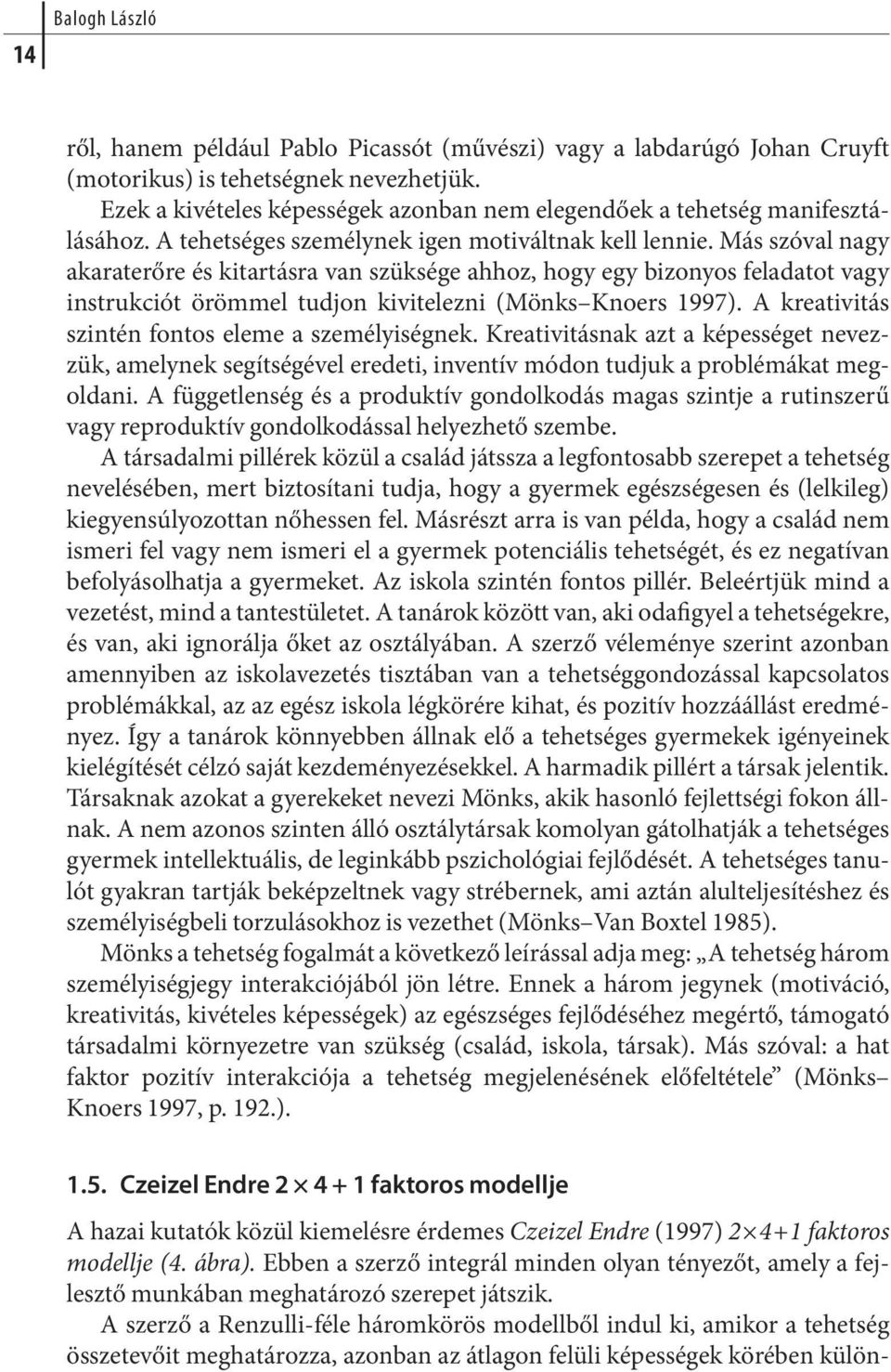 Más szóval nagy aka rat erő re és ki tar tás ra van szük sé ge ah hoz, hogy egy bi zo nyos felada tot vagy inst ruk ciót öröm mel tud jon ki vi te lez ni (Mönks Knoers 1997).