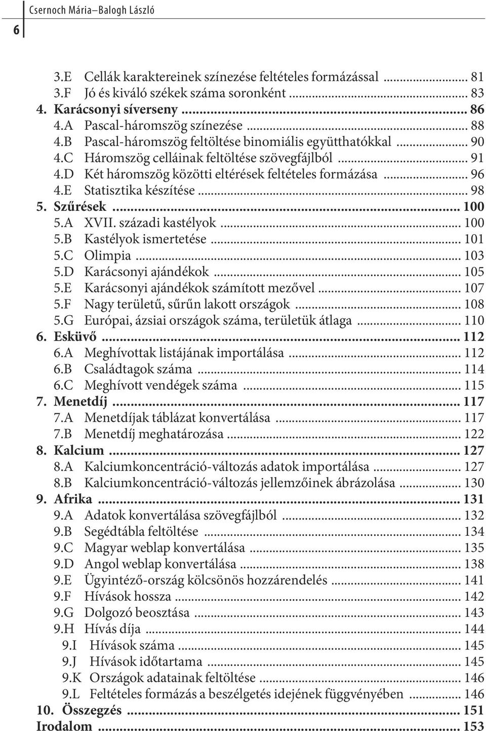 D Két háromszög közötti eltérések feltételes formázása... 96 4.E Sta tisz ti ka ké szí té se... 98 5. Szűrések... 100 5.A XVII. századi kastélyok... 100 5.B Kastélyok ismertetése... 101 5.C Olimpia.